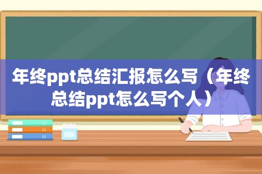 年终ppt总结汇报怎么写（年终总结ppt怎么写个人）