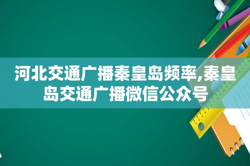 河北交通广播秦皇岛频率,秦皇岛交通广播微信公众号