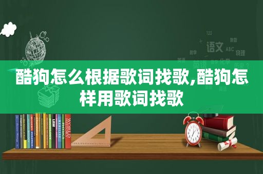 酷狗怎么根据歌词找歌,酷狗怎样用歌词找歌