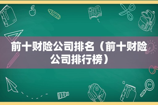 前十财险公司排名（前十财险公司排行榜）