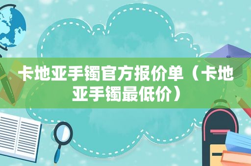 卡地亚手镯官方报价单（卡地亚手镯最低价）