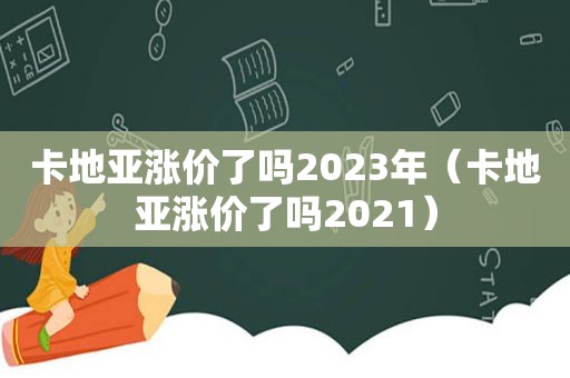 卡地亚涨价了吗2023年（卡地亚涨价了吗2021）