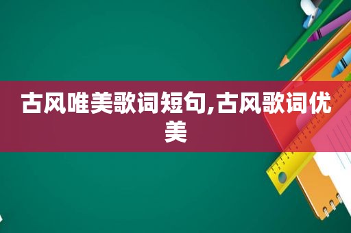 古风唯美歌词短句,古风歌词优美