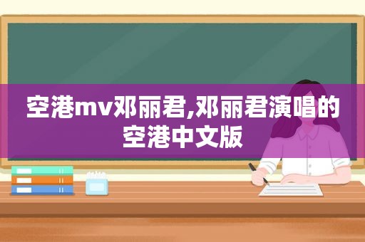 空港mv邓丽君,邓丽君演唱的空港中文版