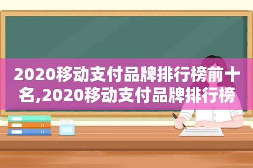 2020移动支付品牌排行榜前十名,2020移动支付品牌排行榜最新