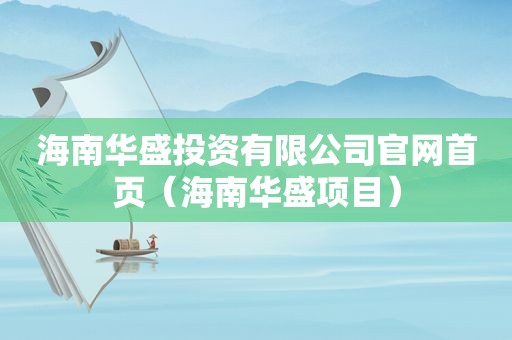 海南华盛投资有限公司官网首页（海南华盛项目）