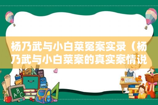 杨乃武与小白菜冤案实录（杨乃武与小白菜案的真实案情说明什么?）