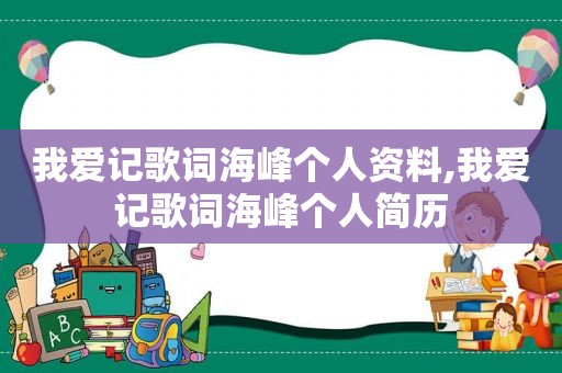 我爱记歌词海峰个人资料,我爱记歌词海峰个人简历