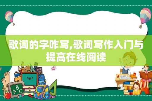 歌词的字咋写,歌词写作入门与提高在线阅读