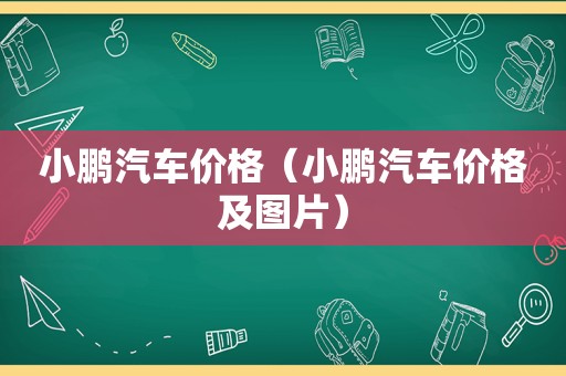 小鹏汽车价格（小鹏汽车价格及图片）