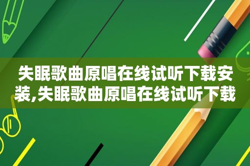 失眠歌曲原唱在线试听下载安装,失眠歌曲原唱在线试听下载免费