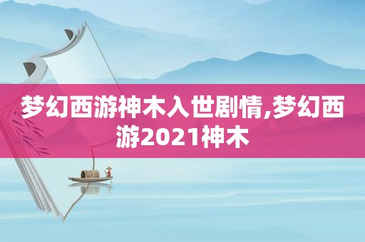 梦幻西游神木入世剧情,梦幻西游2021神木