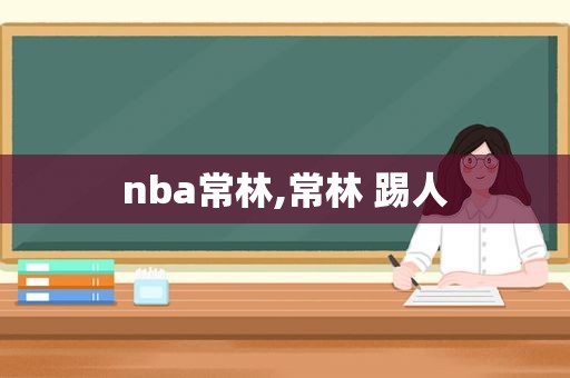 nba常林,常林 踢人