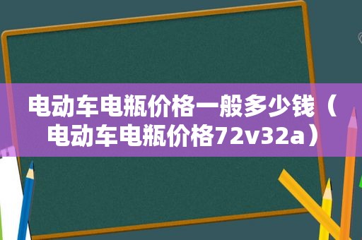 电动车电瓶价格一般多少钱（电动车电瓶价格72v32a）