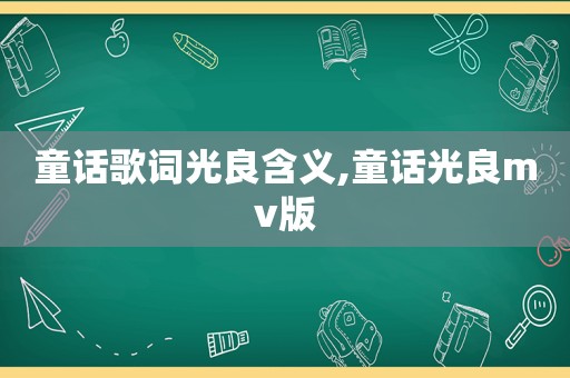 童话歌词光良含义,童话光良mv版