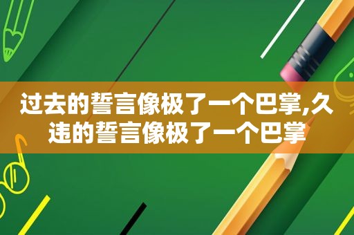 过去的誓言像极了一个巴掌,久违的誓言像极了一个巴掌