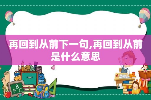 再回到从前下一句,再回到从前是什么意思