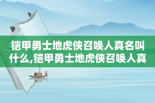 铠甲勇士地虎侠召唤人真名叫什么,铠甲勇士地虎侠召唤人真名是什么