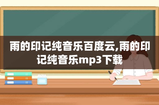 雨的印记纯音乐百度云,雨的印记纯音乐mp3下载