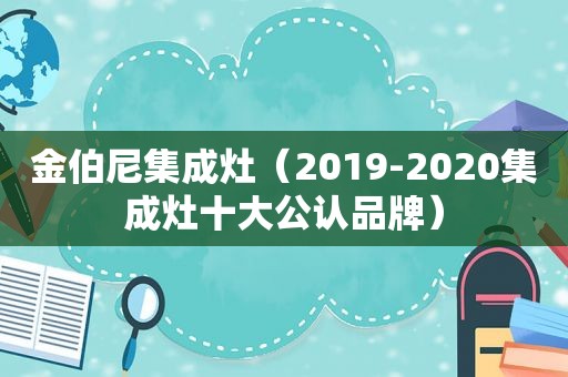 金伯尼集成灶（2019-2020集成灶十大公认品牌）