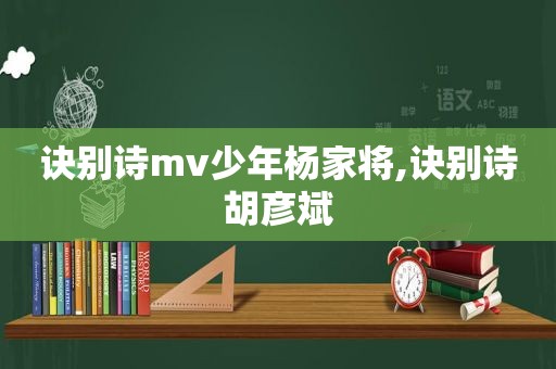 诀别诗mv少年杨家将,诀别诗胡彦斌