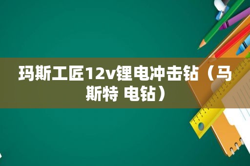 玛斯工匠12v锂电冲击钻（马斯特 电钻）