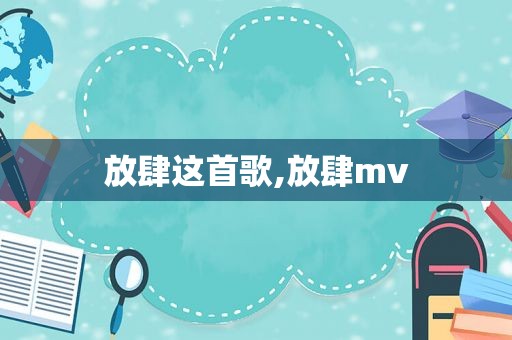 放肆这首歌,放肆mv