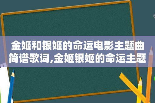 金姬和银姬的命运电影主题曲简谱歌词,金姬银姬的命运主题歌简谱