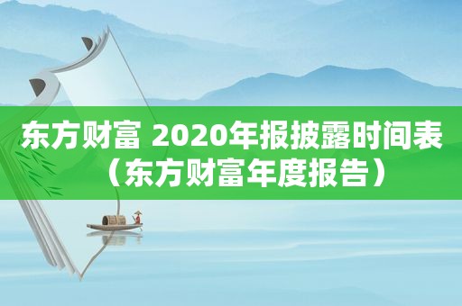 东方财富 2020年报披露时间表（东方财富年度报告）