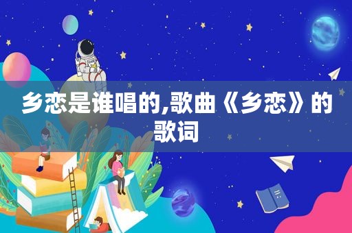 乡恋是谁唱的,歌曲《乡恋》的歌词