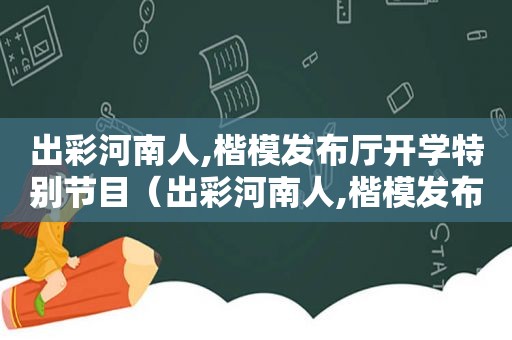 出彩河南人,楷模发布厅开学特别节目（出彩河南人,楷模发布厅发布开学特别节目）