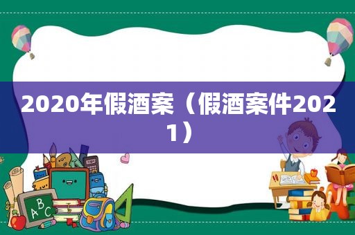 2020年假酒案（假酒案件2021）