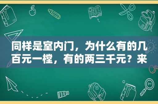 同样是室内门，为什么有的几百元一樘，有的两三千元？来说说区别