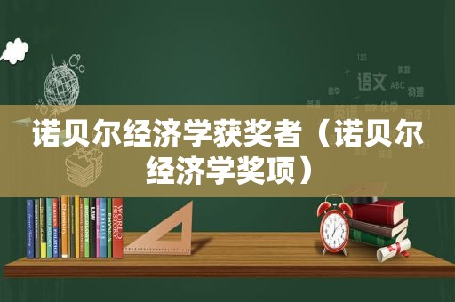 诺贝尔经济学获奖者（诺贝尔经济学奖项）