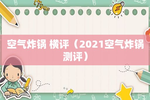 空气炸锅 横评（2021空气炸锅测评）