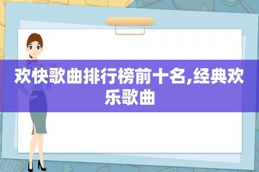 欢快歌曲排行榜前十名,经典欢乐歌曲