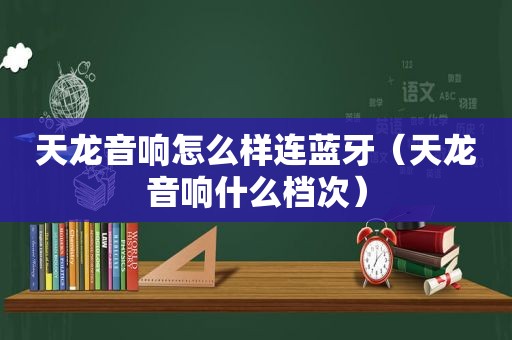 天龙音响怎么样连蓝牙（天龙音响什么档次）