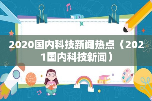 2020国内科技新闻热点（2021国内科技新闻）