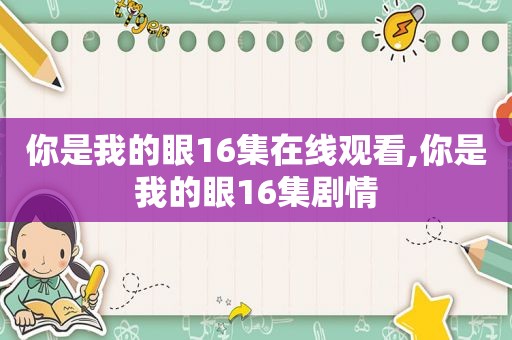 你是我的眼16集在线观看,你是我的眼16集剧情