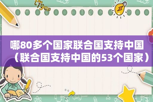 哪80多个国家联合国支持中国（联合国支持中国的53个国家）