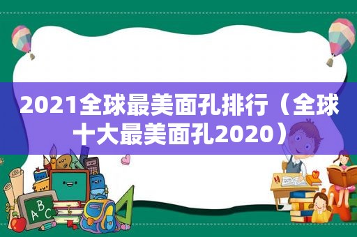 2021全球最美面孔排行（全球十大最美面孔2020）