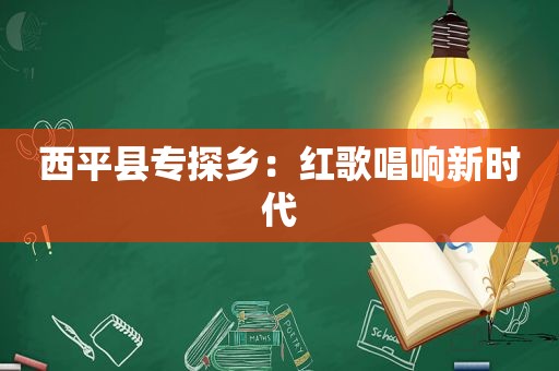 西平县专探乡：红歌唱响新时代