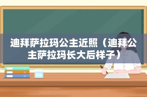 迪拜萨拉玛公主近照（迪拜公主萨拉玛长大后样子）