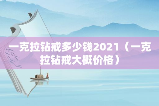 一克拉钻戒多少钱2021（一克拉钻戒大概价格）