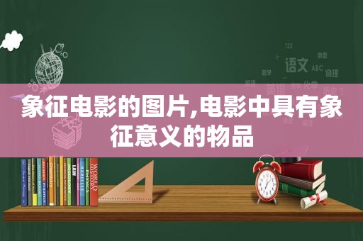 象征电影的图片,电影中具有象征意义的物品