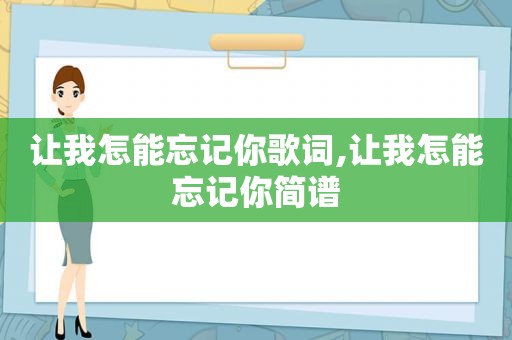 让我怎能忘记你歌词,让我怎能忘记你简谱