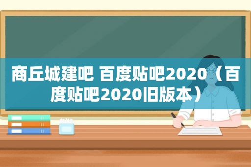 商丘城建吧 百度贴吧2020（百度贴吧2020旧版本）