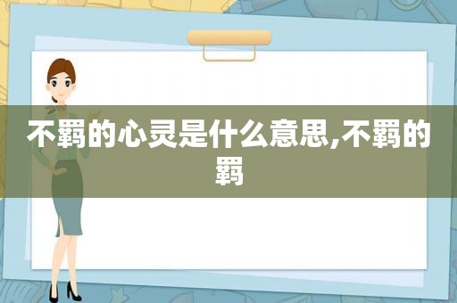 不羁的心灵是什么意思,不羁的羁