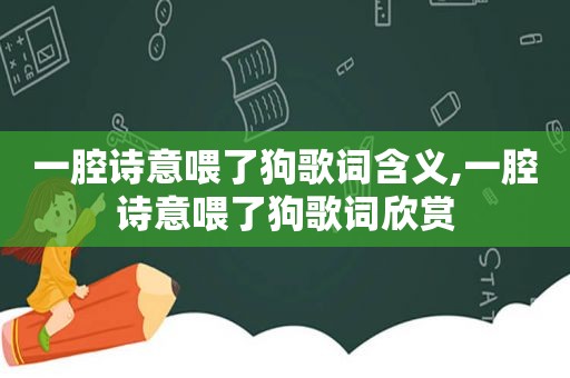 一腔诗意喂了狗歌词含义,一腔诗意喂了狗歌词欣赏