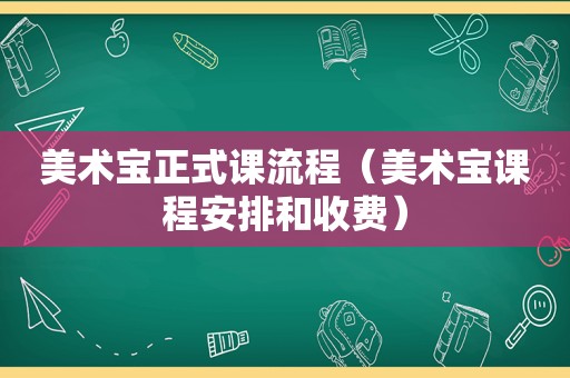 美术宝正式课流程（美术宝课程安排和收费）